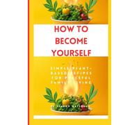 How to Become Yourself: Simple Plant-Based Recipes for Peaceful Family Living