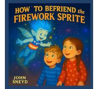 How to Befriend the Firework Sprite Fourth of July story for Children: Bilingual Edition for Young Readers (English, Spanish, French, Hindi, Mandarin Chinese) Ages 4-7 (The "How to Befriend" Series)