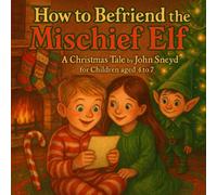 How to Befriend the Mischief Elf: A Christmas Tale for Children age 4 to 7 (The "How to Befriend" Series)