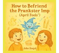 How to Befriend the Prankster Imp (April Fools’): Your Tricky Fun Adventure for Kids 4-8, Also in Spanish, French, Hindi, & Mandarin! (The "How to Befriend" Series)