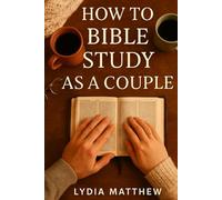 HOW TO BIBLE STUDY AS A COUPLE: A Simple Guide to Deepening Your Spiritual Connection, Strengthening Your Marriage, and Growing Together in God’s Word