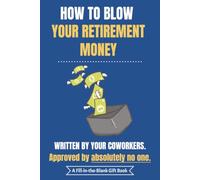 How to Blow Your Retirement Money: A Funny Fill-In-The-Blank Gift Book for Coworkers