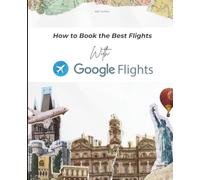 How to Book the Best Flights with Google (Google Apps for Everyone: A Beginner's Guide)