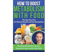 How To Boost Metabolism With Food: The Ray Peat Diet for Thyroid Health and Fast Metabolism: 3 (Healing Metabolism)