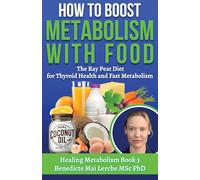 How To Boost Metabolism With Food: The Ray Peat Diet for Thyroid Health and Fast Metabolism: 3 (Healing Metabolism)