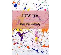 How to - Boost Your Creativity: Unlock Your Imagination, Unleash Your Potential (How to Self Help Guides)