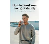 How to Boost Your Energy Naturally: Simple Strategies to Stay Energized All Day