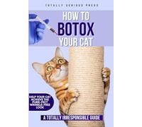 How to Botox Your Cat (A Totally Irresponsible Guide): A Funny Gag Gift Book for Cat Lovers, Veterinarians, and Coworkers | Inappropriate Humor ... and Crude Humor Bathroom Books for Adults
