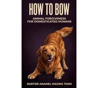 How To Bow: Animal Forgiveness for Domesticated Humans (Becoming Fiercely Domesticated)