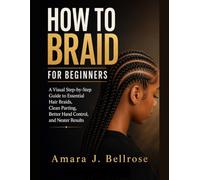 How to Braid For Beginners: A Visual Step-by-Step Guide to Essential Hair Braids, Clean Parting, Better Hand Control, and Neater Results
