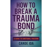 How to Break a Trauma Bond: A Guide to Emotional Freedom