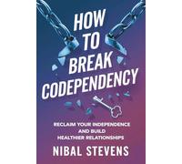 How to Break Codependency: Reclaim Your Independence and Build Healthier Relationships