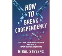 How to Break Codependency: Reclaim Your Independence and Build Healthier Relationships