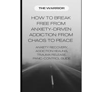 How to Break Free From Anxiety-Driven Addiction: From Chaos to Peace: Anxiety Recovery, Addiction Healing, Trauma Release, Panic-Control Guide