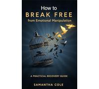 How to Break Free from Emotional Manipulation: A Practical Recovery Guide.