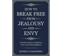 How to Break Free from Jealousy and Envy: A Practical Guide to Confidence, Peace, and Lasting Happiness