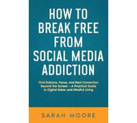 How to Break Free from Social Media Addiction: Find Balance, Focus, and Real Connection Beyond the Screen - A Practical Guide to Digital Detox and Mindful Living ("How To" Series)
