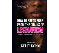 HOW TO BREAK FREE FROM THE CHAINS OF LESBIANISM: Sarah's Journey Beyond The Label (NO LONGER A SLAVE)