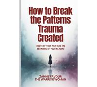 How to Break the Patterns Trauma Created: Roots of your pain and the beginning of your healing