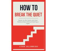 How to break the quiet: Speak up, be heard, and heal Relationships Without Starting a fight