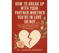 How to break up with your partner whether you're in love or not Vol 2: Break Free from Confusion, Heartbreak, and the Fear of Letting Go
