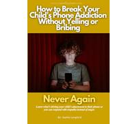 How to Break Your Child’s Phone Addiction Without Yelling or Bribing