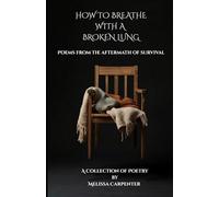 How to Breathe With a Broken Lung: Poems From the Aftermath of Survival