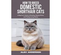 How to Breed Domestic Shorthair Cats: A Beginner’s Guide to Breeding, Raising Kittens, and Finding Loving Homes (The Domestic Shorthair Masterclass)