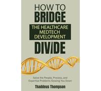How to Bridge the Healthcare-Medtech Development Divide: Solve the People, Process, and Expertise Problems