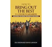 How To Bring Out The Best In Church Members: Uncovering The Hidden Treasure in Your Church