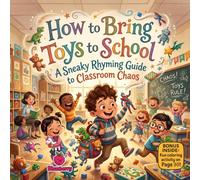 How to Bring Toys to School: A Sneaky Rhyming Guide to Classroom Chaos
