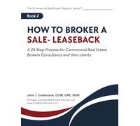 How To Broker A Sale Leaseback: A 24-Step Process for Commercial Real Estate Brokers Consultants and their Clients (The Commercial Real Estate Playbook Series™)