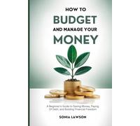 How to Budget and Manage your Money: A Beginner’s Guide to Saving Money Paying Off Debt, and Building Financial Freedom