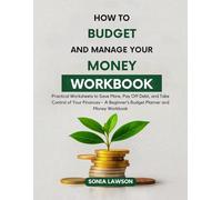 How to Budget and Manage your Money Workbook: Practical Worksheets to Save More, Pay Off Debt, and Take Control of Your Finances- A Beginner’s Budget ... and Money Workbook (Money Made Simple Series)