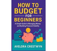 How to Budget for Beginners: A Simple Guide to Managing Money and Building Financial Stability
