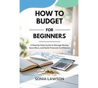 HOW TO BUDGET FOR BEGINNERS: A Step-by-Step Guide to Manage Money, Save More, and Build Financial Confidence