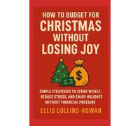 HOW TO BUDGET FOR CHRISTMAS WITHOUT LOSING JOY: Simple Strategies to Spend Wisely, Reduce Stress, and Enjoy Holidays Without Financial Pressure