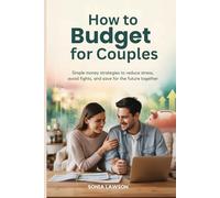 HOW TO BUDGET FOR COUPLES: Simple Money Strategies to Reduce Stress, Avoid Fights, and Save for the Future Together