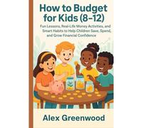 How to Budget for Kids (8-12): Fun Lessons, Real-Life Money Activities, and Smart Habits to Help Children Save, Spend, and Grow Financial Confidence