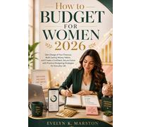How to Budget for Women 2026: Take Charge of Your Finances, Build Lasting Money Habits, and Create a a Confident, Secure Future with Practical Budgeting Strategies for Everyday Life