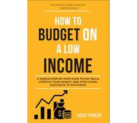 How to Budget on a Low Income: A Simple Step-by-Step Plan to Pay Bills, Stretch Your Money, and Stop Living Paycheck to Paycheck (The Simple Money Mastery Series)