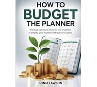 HOW TO BUDGET: THE PLANNER: Practical Calendars, Trackers, and Checklists to Simplify Your Finances and Reach Your Goals