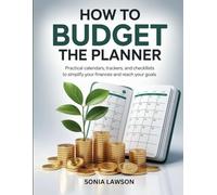 HOW TO BUDGET: THE PLANNER: Practical Calendars, Trackers, and Checklists to Simplify Your Finances and Reach Your Goals