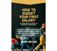 How to Budget Your First Salary: A Young Adult's Guide to Financial Confidence: A Simple, Step-by-Step Plan to Manage Your Paycheck, Avoid Debt, and Start Building Real Financial Freedom