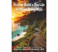 HOW TO BUILD A BIG LIFE WITHOUT BEING RICH: Finding adventure, purpose, and joy at any age