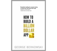 How to Build a Billion Dollar App: Discover the secrets of the most successful entrepreneurs of our time
