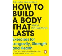 How To Build a Body That Lasts: The Sunday Times bestselling fitness and stretching guide for long term health and wellbeing
