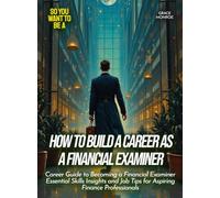 How to Build a Career as a Financial Examiner: Career Guide to Becoming a Financial Examiner Essential Skills Insights and Job Tips for Aspiring Finance Professionals (Life Skills for Teens)
