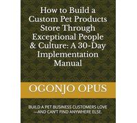 How to Build a Custom Pet Products Store Through Exceptional People & Culture: A 30-Day Implementation Manual: BUILD A PET BUSINESS CUSTOMERS LOVE-AND CAN’T FIND ANYWHERE ELSE.