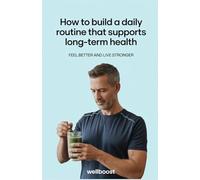 How to Build a Daily Routine That Supports Long-Term Health: Feel Better and Live Stronger